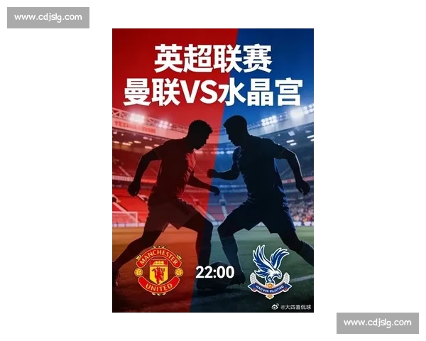 曼联对阵水晶宫精彩比赛直播前瞻与实时赛况深度全面最新热点解析